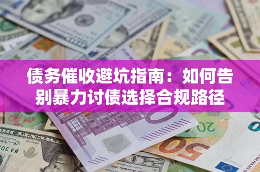 北京债务催收避坑指南：如何告别暴力讨债选择合规路径