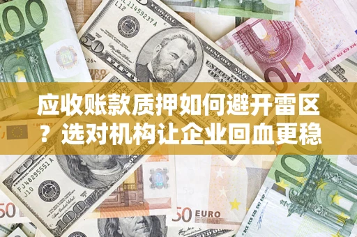 北京应收账款质押如何避开雷区？选对机构让企业回血更稳