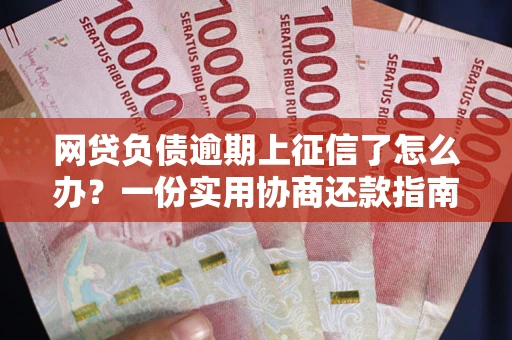 北京网贷负债逾期上征信了怎么办？一份实用协商还款指南请收好