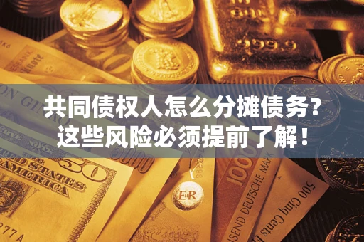北京共同债权人怎么分摊债务？这些风险必须提前了解！