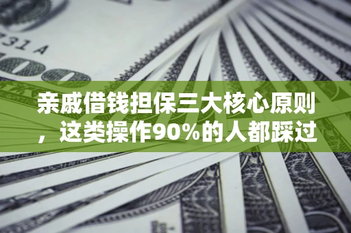 北京亲戚借钱担保三大核心原则，这类操作90%的人都踩过坑！附法院判决案例