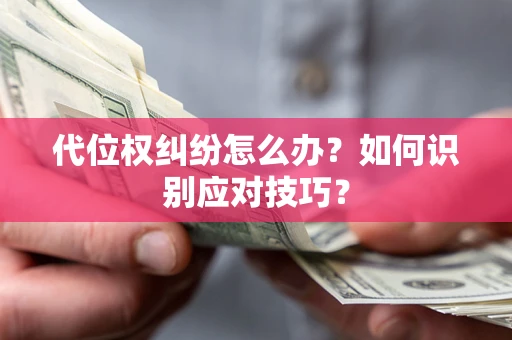 北京代位权纠纷怎么办？如何识别应对技巧？