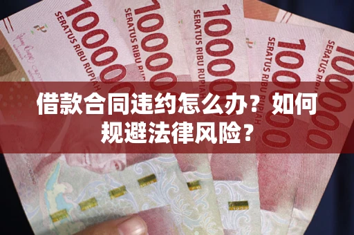 北京借款合同违约怎么办？如何规避法律风险？