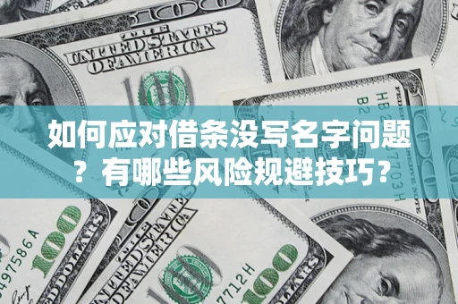 北京如何应对借条没写名字问题？有哪些风险规避技巧？
