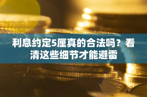 北京利息约定5厘真的合法吗？看清这些细节才能避雷