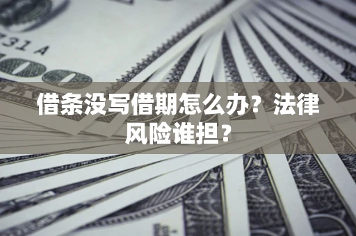 北京借条没写借期怎么办？法律风险谁担？